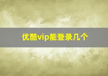 优酷vip能登录几个