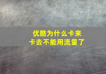 优酷为什么卡来卡去不能用流量了