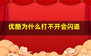 优酷为什么打不开会闪退