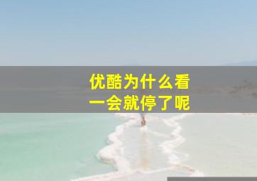 优酷为什么看一会就停了呢