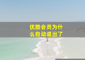 优酷会员为什么自动退出了