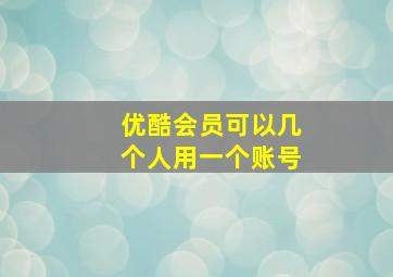 优酷会员可以几个人用一个账号