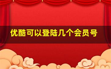 优酷可以登陆几个会员号