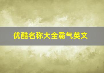 优酷名称大全霸气英文