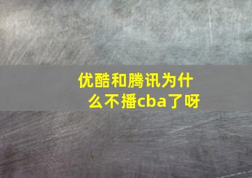 优酷和腾讯为什么不播cba了呀