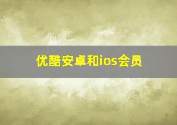 优酷安卓和ios会员