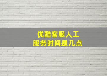 优酷客服人工服务时间是几点