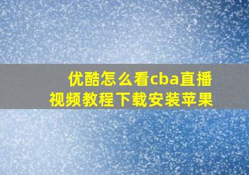 优酷怎么看cba直播视频教程下载安装苹果