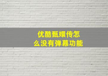 优酷甄嬛传怎么没有弹幕功能