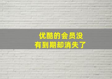 优酷的会员没有到期却消失了