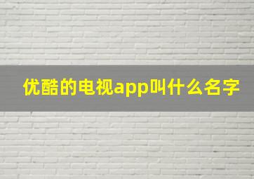 优酷的电视app叫什么名字