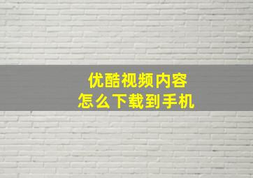 优酷视频内容怎么下载到手机