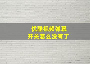 优酷视频弹幕开关怎么没有了