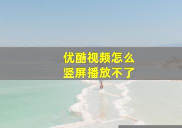 优酷视频怎么竖屏播放不了