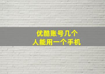 优酷账号几个人能用一个手机