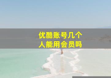 优酷账号几个人能用会员吗