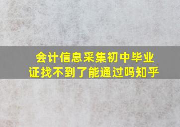 会计信息采集初中毕业证找不到了能通过吗知乎