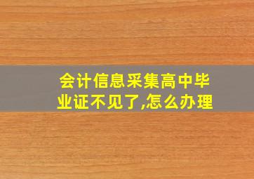 会计信息采集高中毕业证不见了,怎么办理