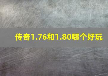 传奇1.76和1.80哪个好玩