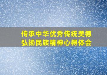 传承中华优秀传统美德弘扬民族精神心得体会