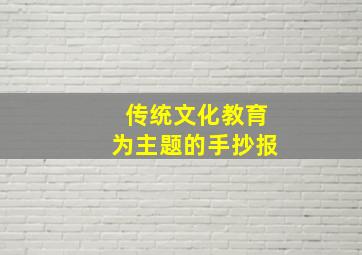 传统文化教育为主题的手抄报