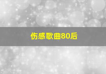 伤感歌曲80后