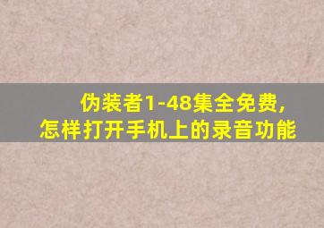 伪装者1-48集全免费,怎样打开手机上的录音功能