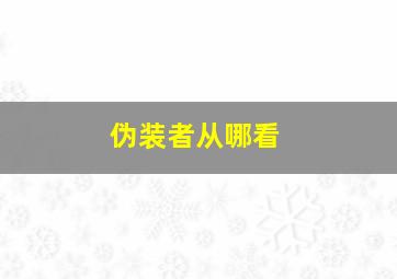 伪装者从哪看