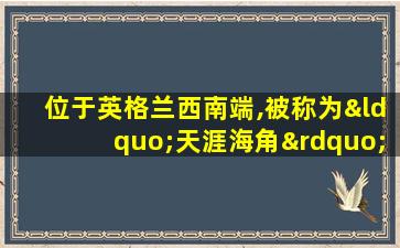 位于英格兰西南端,被称为“天涯海角”的旅行景点