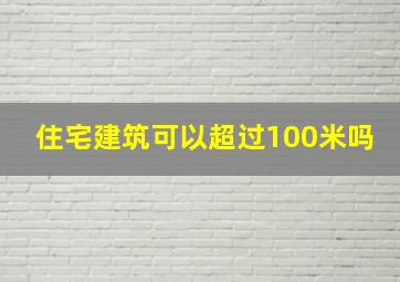 住宅建筑可以超过100米吗