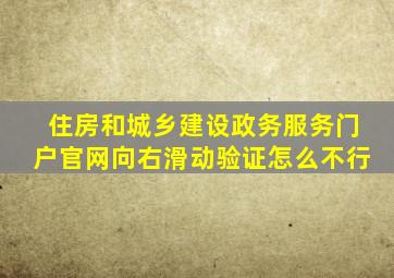 住房和城乡建设政务服务门户官网向右滑动验证怎么不行