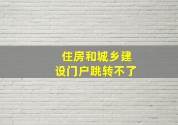 住房和城乡建设门户跳转不了