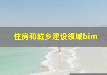 住房和城乡建设领域bim