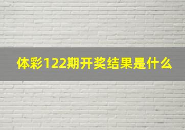 体彩122期开奖结果是什么