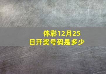 体彩12月25日开奖号码是多少