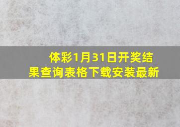 体彩1月31日开奖结果查询表格下载安装最新