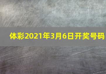 体彩2021年3月6日开奖号码