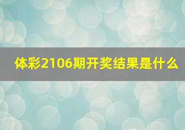 体彩2106期开奖结果是什么