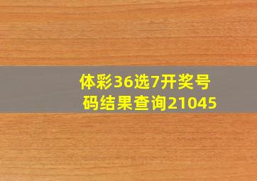 体彩36选7开奖号码结果查询21045