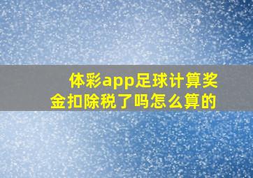 体彩app足球计算奖金扣除税了吗怎么算的