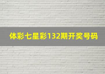 体彩七星彩132期开奖号码