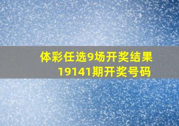 体彩任选9场开奖结果19141期开奖号码