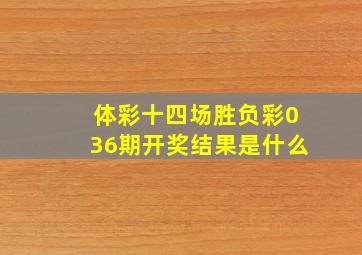 体彩十四场胜负彩036期开奖结果是什么