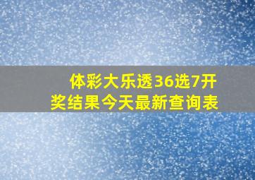 体彩大乐透36选7开奖结果今天最新查询表