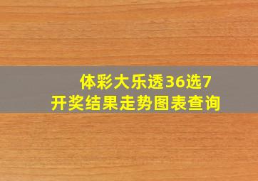 体彩大乐透36选7开奖结果走势图表查询