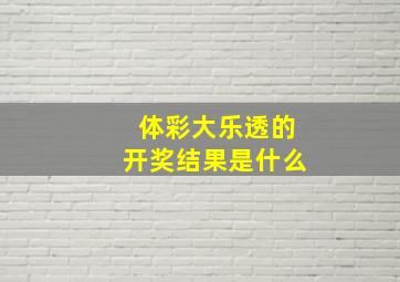 体彩大乐透的开奖结果是什么