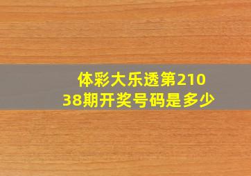 体彩大乐透第21038期开奖号码是多少