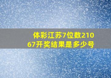 体彩江苏7位数21067开奖结果是多少号