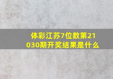 体彩江苏7位数第21030期开奖结果是什么