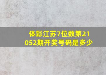 体彩江苏7位数第21052期开奖号码是多少